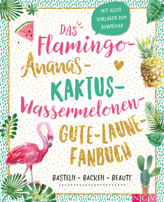 Das Flamingo-Ananas-Kaktus-Wassermelonen-Gute-Laune-Fanbuch Cover des Buches „Das Flamingo-Ananas-Kaktus-Wassermelonen-Gute-Laune-Fanbuch“